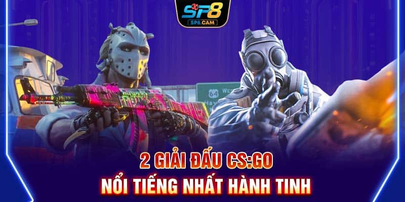 2 giải đấu CSGO nổi tiếng nhất hành tinh