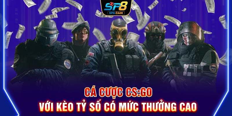 Cá cược CSGO với kèo tỷ số có mức thưởng cao