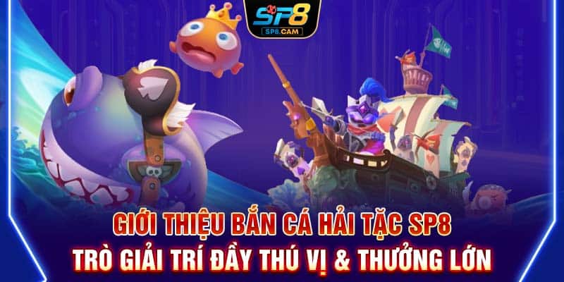 Giới thiệu bắn cá hải tặc SP8 - trò giải trí đầy thú vị & thưởng lớn