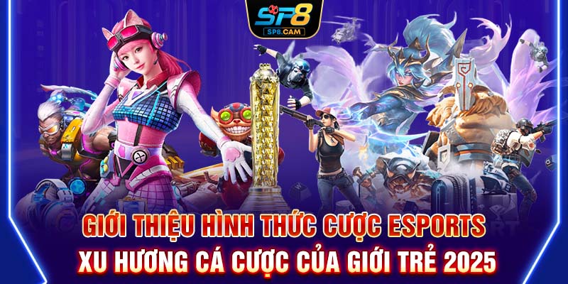 Giới thiệu hình thức cược Esports - Xu hướng cá cược của giới trẻ 2025