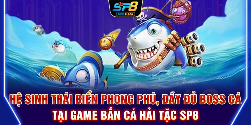 Hệ sinh thái biển phong phú, đầy đủ boss cá tại game bắn cá hải tặc SP8
