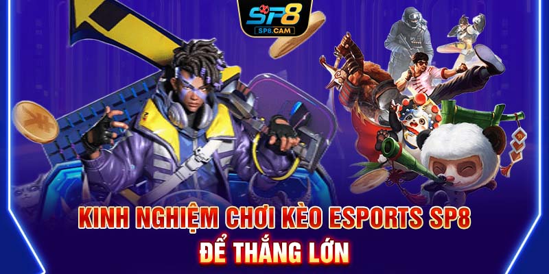 Kinh nghiệm chơi kèo Esports SP8 để thắng lớn