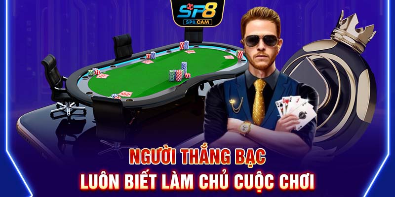 Người thắng bạc luôn biết làm chủ cuộc chơi