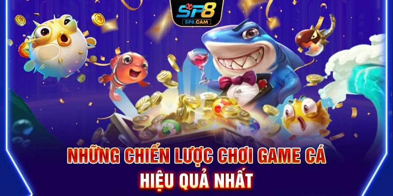 Những chiến lược chơi game cá hiệu quả nhất