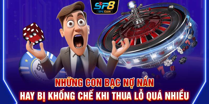 Những con bạc nợ nần hay bị khống chế khi thua lỗ quá nhiều