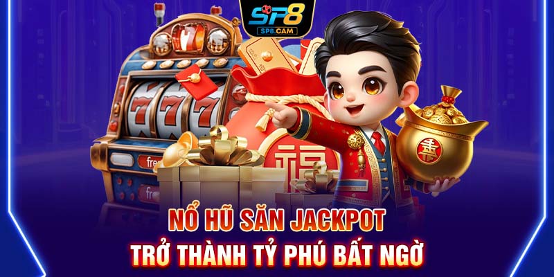 Nổ hũ săn Jackpot trở thành tỷ phú bất ngờ