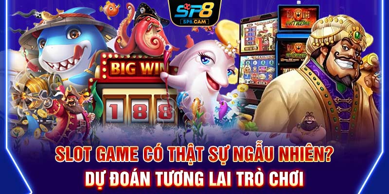 Slot game có thật sự ngẫu nhiên? Dự đoán tương lai trò chơi