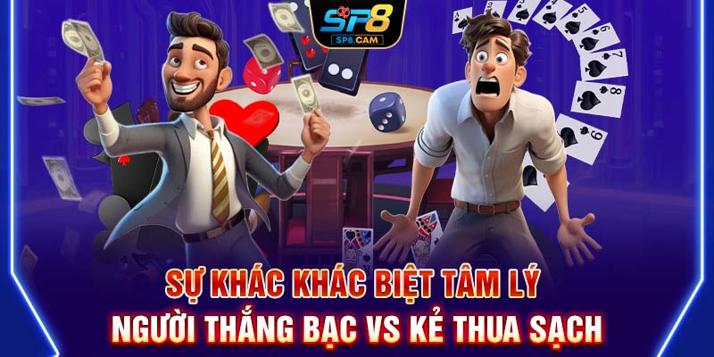 Sự khác khác biệt tâm lý người thắng bạc vs kẻ thua sạch