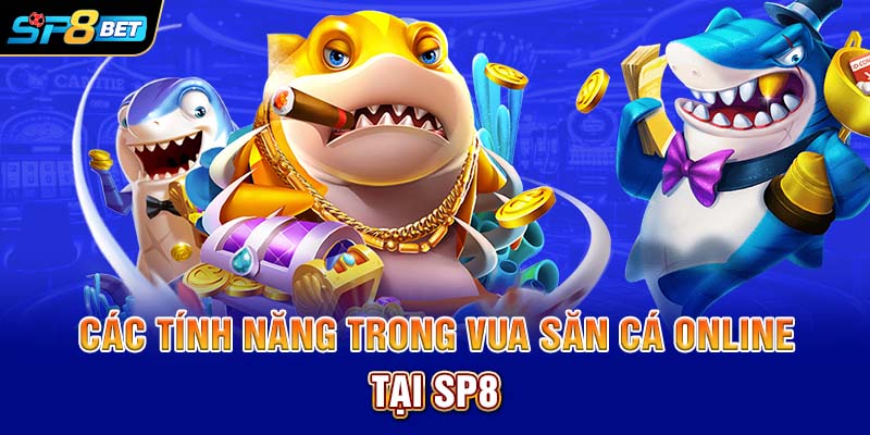 Các tính năng trong Vua Săn Cá Online tại SP8
