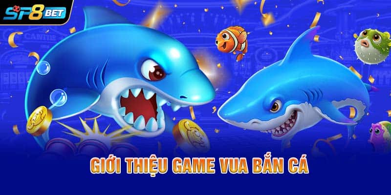 Giới thiệu game Vua Bắn Cá